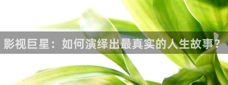 南瓜也叫北瓜吗：影视巨星：如何演绎出最真实的人生故事？